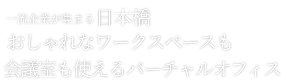 一流企業が集まる 日本橋おしゃれなワークスペースも会議室も使えるバーチャルオフィスに見えないバーチャルオフィス